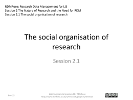 RDMRose: Research Data Management for LIS Session 2 The Nature of Research and the Need for RDM Session 2.1 The social organisation.