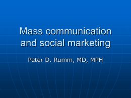 Mass communication and social marketing Peter D. Rumm, MD, MPH Public Health Defined       Public health carries out its mission through organized, interdisciplinary efforts that.
