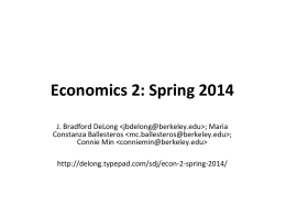 Economics 2: Spring 2014 J. Bradford DeLong  ; Maria Constanza Ballesteros  ; Connie Min   http://delong.typepad.com/sdj/econ-2-spring-2014/