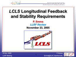 LCLS Longitudinal Feedback and Stability Requirements P. Emma LLRF Review November 23, 2005  LCLS 23 Nov.