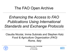 The FAO Open Archive  Enhancing the Access to FAO Publications Using International Standards and Exchange Protocols Claudia Nicolai, Imma Subirats and Stephen Katz Food &