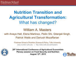 Nutrition Transition and Agricultural Transformation: What has changed? William A. Masters with Anaya Hall, Elena Martinez, Peilin Shi, Gitanjali Singh, Patrick Webb and Dariush Mozaffarian Friedman.