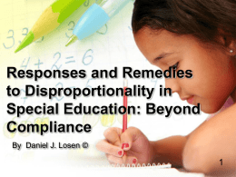 Responses and Remedies to Disproportionality in Special Education: Beyond Compliance By Daniel J. Losen ©