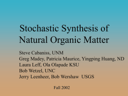 Stochastic Synthesis of Natural Organic Matter Steve Cabaniss, UNM Greg Madey, Patricia Maurice, Yingping Huang, ND Laura Leff, Ola Olapade KSU Bob Wetzel, UNC Jerry Leenheer,