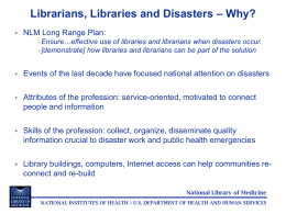 Librarians, Libraries and Disasters – Why?   NLM Long Range Plan: Ensure…effective  use of libraries and librarians when disasters occur. [demonstrate] how libraries and librarians.