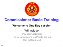 Commissioner Basic Training Welcome to One Day session Will include: Why Commissioners? The Commissioner’s Top Priority: the Unit How to Help a Unit Page 1  GCR 2005