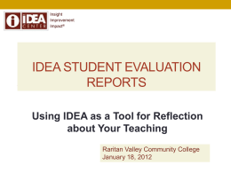 Insight Improvement Impact®  IDEA STUDENT EVALUATION REPORTS Using IDEA as a Tool for Reflection about Your Teaching Raritan Valley Community College January 18, 2012