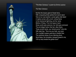 "The New Colossus," a poem by Emma Lazarus: The New Colossus Not like the brazen giant of Greek fame, With conquering limbs astride.