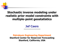 Stochastic inverse modeling under realistic prior model constraints with multiple-point geostatistics Jef Caers Petroleum Engineering Department Stanford Center for Reservoir Forecasting Stanford, California, USA.