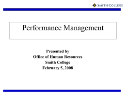 Performance Management Presented by Office of Human Resources Smith College February 5, 2008 Performance Management What we will cover today: • • • • • •  Performance Management Defined Goals of performance management Components.