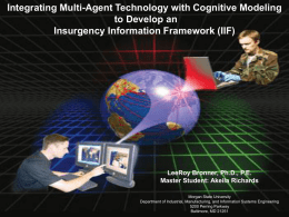 Integrating Multi-Agent Technology with Cognitive Modeling to Develop an Insurgency Information Framework (IIF)  LeeRoy Bronner, Ph.D., P.E. Master Student: Akeila Richards Morgan State University Department of.