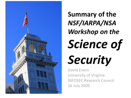 Summary of the NSF/IARPA/NSA Workshop on the  Science of Security David Evans University of Virginia INFOSEC Research Council 16 July 2009