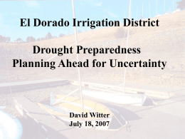 El Dorado Irrigation District Drought Preparedness Planning Ahead for Uncertainty  David Witter July 18, 2007