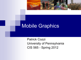Mobile Graphics Patrick Cozzi University of Pennsylvania CIS 565 - Spring 2012 Announcements   Homework 5  Due  today  In-class quiz this Wednesday   Monday, 04/23  No    class  Wednesday, 04/25  Project  presentations,