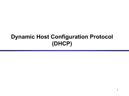 Dynamic Host Configuration Protocol (DHCP) Dynamic Assignment of IP addresses • Dynamic assignment of IP addresses is desirable for several reasons: – IP addresses.