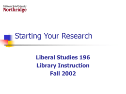 Starting Your Research Liberal Studies 196 Library Instruction Fall 2002 What is the assignment?      Paper, Presentation, Annotated Bibliography? Due date – when is the last.