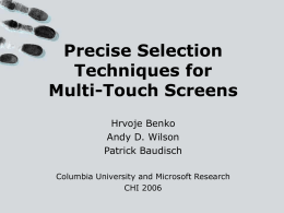 Precise Selection Techniques for Multi-Touch Screens Hrvoje Benko Andy D. Wilson Patrick Baudisch Columbia University and Microsoft Research CHI 2006