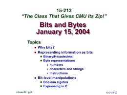 15-213 “The Class That Gives CMU Its Zip!”  Bits and Bytes January 15, 2004 Topics    Why bits? Representing information as bits  Binary/Hexadecimal  Byte representations  » numbers » characters.