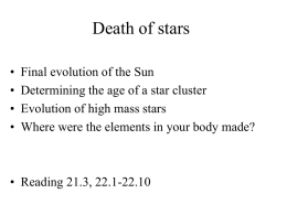 Death of stars • • • •  Final evolution of the Sun Determining the age of a star cluster Evolution of high mass stars Where were the elements.