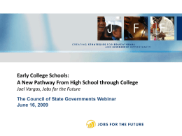 Early College Schools: A New Pathway From High School through College Joel Vargas, Jobs for the Future The Council of State Governments Webinar June.