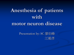 Anesthesia of patients with motor neuron disease Presentation by: SC 廖伯峰 江毅彥 History          53 y/o Female Alcohol(+), Smoking (+) 1/2 PPD General appearance: weakness Vital sign: T/P/R=36.2/84/18, BP:120/60 mmHg, Chest: