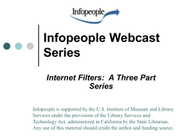Infopeople Webcast Series Internet Filters: A Three Part Series Infopeople is supported by the U.S.