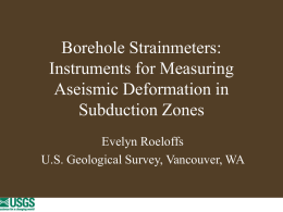 Borehole Strainmeters: Instruments for Measuring Aseismic Deformation in Subduction Zones Evelyn Roeloffs U.S. Geological Survey, Vancouver, WA.