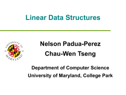 Linear Data Structures  Nelson Padua-Perez Chau-Wen Tseng Department of Computer Science University of Maryland, College Park.
