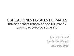 OBLIGACIONES FISCALES FORMALES TIEMPO DE CONSERVACION DE DOCUMENTACIÓN COMPROBATORIA Y AVISOS AL RFC Consejero Fiscal Eva García Villegas Julio 9 de 2015