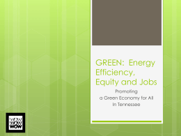 GREEN: Energy Efficiency, Equity and Jobs Promoting a Green Economy for All In Tennessee Why WOW?           Involved in the writing of the Green Jobs Act of 2007 Hosted.