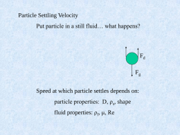 Particle Settling Velocity Put particle in a still fluid… what happens?  Fd  Fg Speed at which particle settles depends on:  particle properties: D, ρs, shape fluid.