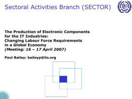 Sectoral Activities Branch (SECTOR)  The Production of Electronic Components for the IT Industries: Changing Labour Force Requirements in a Global Economy (Meeting: 16 – 17