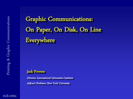 Printing & Graphic Communications  Graphic Communications: On Paper, On Disk, On Line Everywhere Jack Powers Director, International Informatics Institute Adjunct Professor, New York University  in3.org.