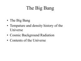 The Big Bang • The Big Bang • Tempature and density history of the Universe • Cosmic Background Radiation • Contents of the Universe.