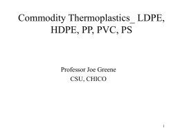 Commodity Thermoplastics_ LDPE, HDPE, PP, PVC, PS  Professor Joe Greene CSU, CHICO Polyolefin Definition • Olefins: Unsaturated, aliphatic hydrocarbons made from ethylene gas • Ethylene is.