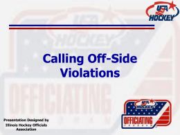 Calling Off-Side Violations  Presentation Designed by Illinois Hockey Officials Association Positioning on the blue line • Official on the blue line – Inside the line as.