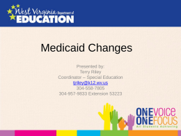 Medicaid Changes Presented by: Terry Riley Coordinator – Special Education tjriley@k12.wv.us 304-558-7805 304-957-9833 Extension 53223 Background Information • The changes to the School-Based Health Services (SBHS) Medicaid billing.