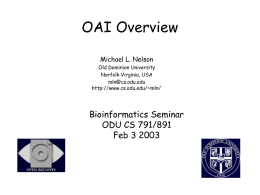 OAI Overview Michael L. Nelson Old Dominion University Norfolk Virginia, USA mln@cs.odu.edu http://www.cs.odu.edu/~mln/  Bioinformatics Seminar ODU CS 791/891 Feb 3 2003