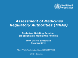 Assessment of Medicines Regulatory Authorities (MRAs) Technical Briefing Seminar on Essentials medicines Policies WHO, Geneva, Switzerland November 2010  Alain PRAT, Technical adviser, QSM/EMP/HSS WHO - Geneva.
