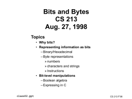 Bits and Bytes CS 213 Aug. 27, 1998 Topics • Why bits? • Representing information as bits – Binary/Hexadecimal – Byte representations » numbers » characters and strings » Instructions •