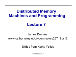 Distributed Memory Machines and Programming Lecture 7 James Demmel www.cs.berkeley.edu/~demmel/cs267_Spr13 Slides from Kathy Yelick CS267 Lecture 7