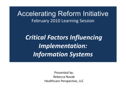 Accelerating Reform Initiative February 2010 Learning Session  Critical Factors Influencing Implementation: Information Systems Presented by: Rebecca Novak Healthcare Perspective, LLC.