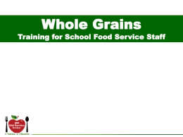 Whole Grains  Training for School Food Service Staff Objectives • Define “whole grain” • Identify whole grains • Review USDA requirements for whole grains • Practice.