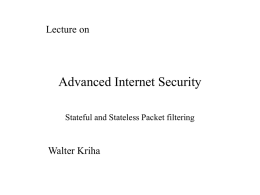 Lecture on  Advanced Internet Security Stateful and Stateless Packet filtering  Walter Kriha Roadmap Part 1: Firewall Architecture • The purpose of a firewall • IP components.