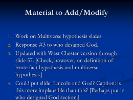 Material to Add/Modify 1. 2.  3.  4.  Work on Multiverse hypothesis slides. Response #3 to who designed God. Updated with West Chester version through slide 57.