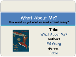 What About Me?  How would we get what we need without money?  Title: What About Me? Author: Ed Young Genre: Fable.