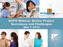 NVPO Webinar Series: Project Successes and Challenges May 7, 2013 Welcome and Overview • Bruce Gellin, M.D., M.P.H. • Shary M.