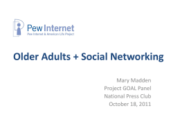 Older Adults + Social Networking Mary Madden Project GOAL Panel National Press Club October 18, 2011