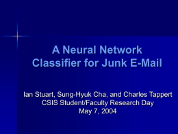 A Neural Network Classifier for Junk E-Mail Ian Stuart, Sung-Hyuk Cha, and Charles Tappert CSIS Student/Faculty Research Day May 7, 2004