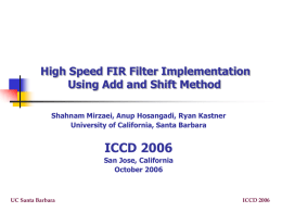 High Speed FIR Filter Implementation Using Add and Shift Method Shahnam Mirzaei, Anup Hosangadi, Ryan Kastner University of California, Santa Barbara  ICCD 2006 San Jose,